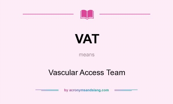 What does VAT mean? It stands for Vascular Access Team