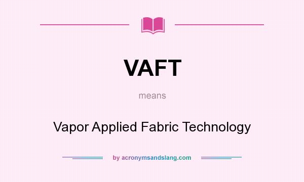 What does VAFT mean? It stands for Vapor Applied Fabric Technology