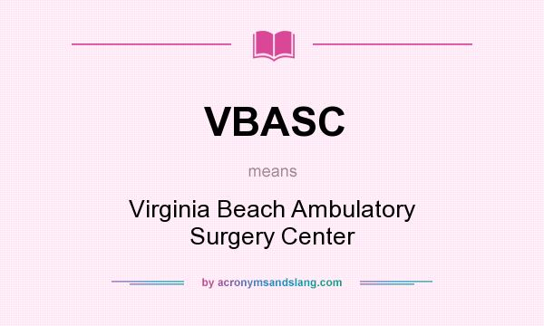 What does VBASC mean? It stands for Virginia Beach Ambulatory Surgery Center
