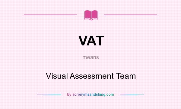 What does VAT mean? It stands for Visual Assessment Team