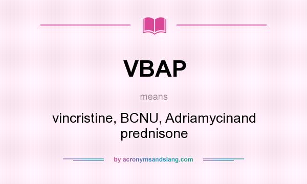 What does VBAP mean? It stands for vincristine, BCNU, Adriamycinand prednisone
