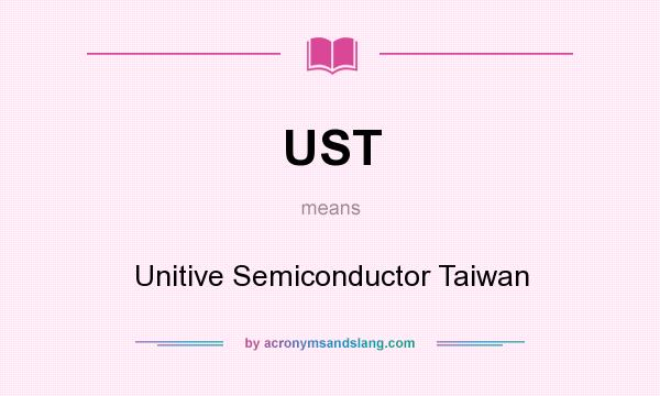 What does UST mean? It stands for Unitive Semiconductor Taiwan