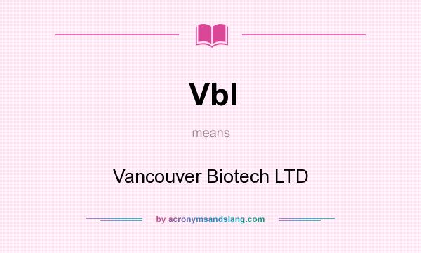 What does Vbl mean? It stands for Vancouver Biotech LTD