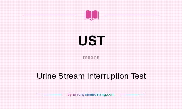 What does UST mean? It stands for Urine Stream Interruption Test