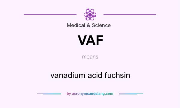 What does VAF mean? It stands for vanadium acid fuchsin