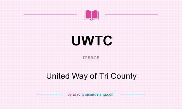 What does UWTC mean? It stands for United Way of Tri County