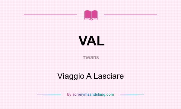 What does VAL mean? It stands for Viaggio A Lasciare