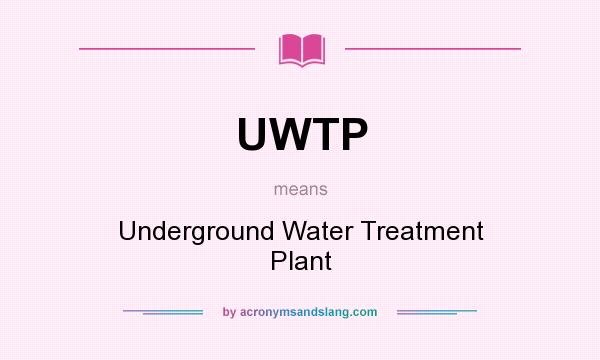 What does UWTP mean? It stands for Underground Water Treatment Plant