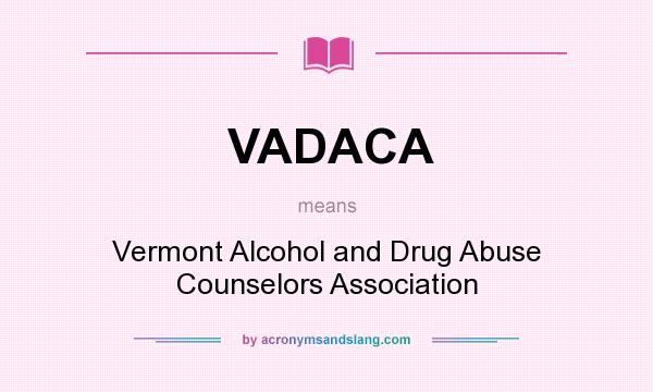 What does VADACA mean? It stands for Vermont Alcohol and Drug Abuse Counselors Association