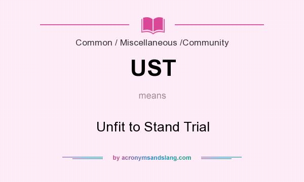 What does UST mean? It stands for Unfit to Stand Trial