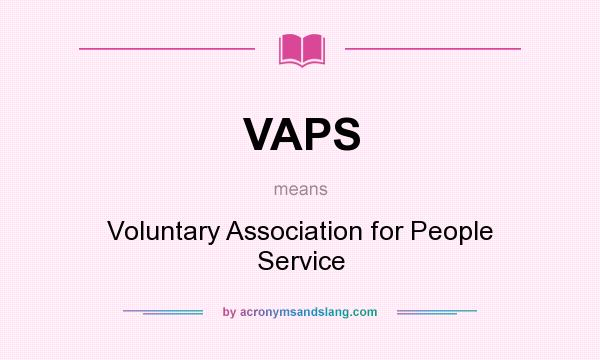 What does VAPS mean? It stands for Voluntary Association for People Service