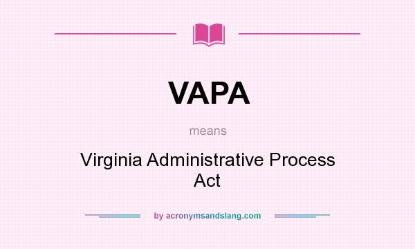 What does VAPA mean? It stands for Virginia Administrative Process Act