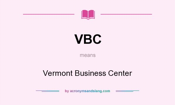 What does VBC mean? It stands for Vermont Business Center