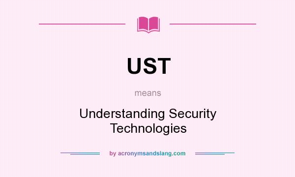 What does UST mean? It stands for Understanding Security Technologies