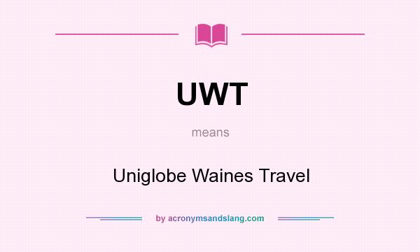 What does UWT mean? It stands for Uniglobe Waines Travel