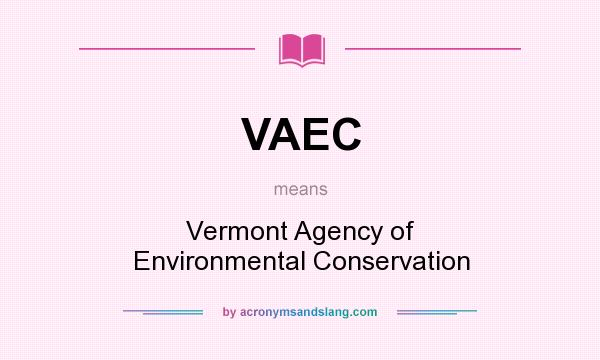 What does VAEC mean? It stands for Vermont Agency of Environmental Conservation
