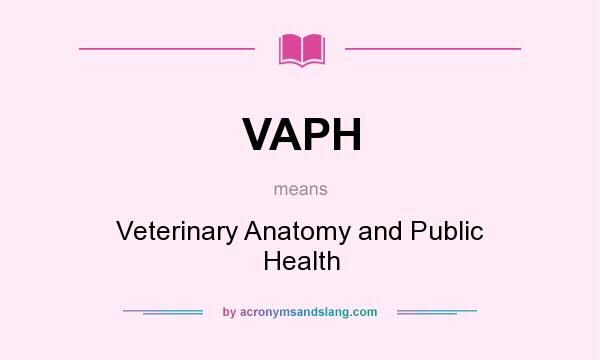 What does VAPH mean? It stands for Veterinary Anatomy and Public Health