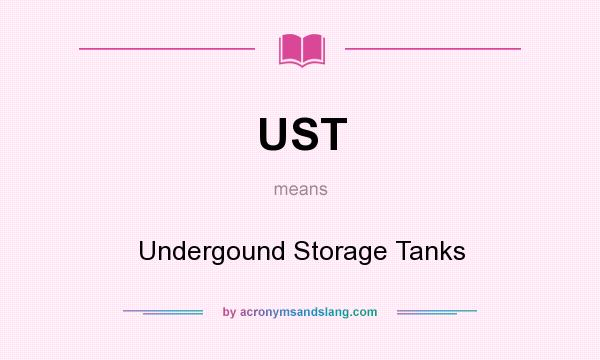 What does UST mean? It stands for Undergound Storage Tanks