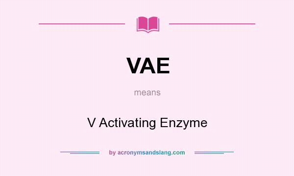 What does VAE mean? It stands for V Activating Enzyme