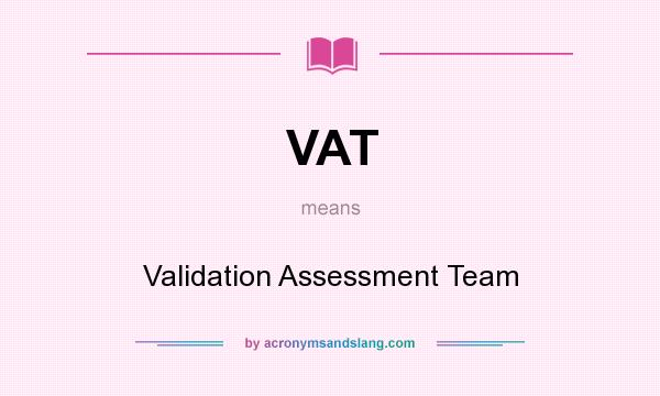What does VAT mean? It stands for Validation Assessment Team