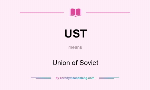 What does UST mean? It stands for Union of Soviet