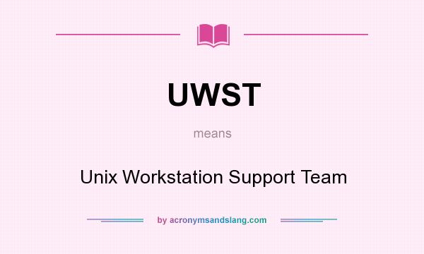 What does UWST mean? It stands for Unix Workstation Support Team