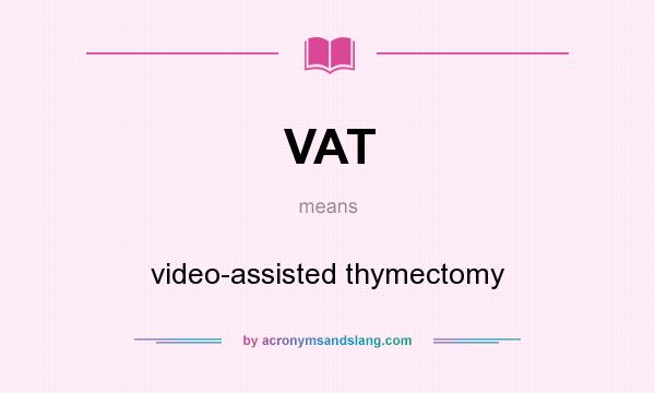 What does VAT mean? It stands for video-assisted thymectomy