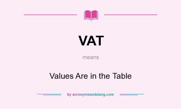 What does VAT mean? It stands for Values Are in the Table