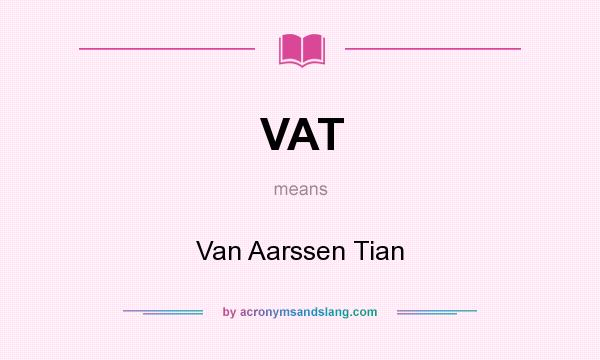 What does VAT mean? It stands for Van Aarssen Tian