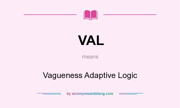What does VAL mean? It stands for Vagueness Adaptive Logic