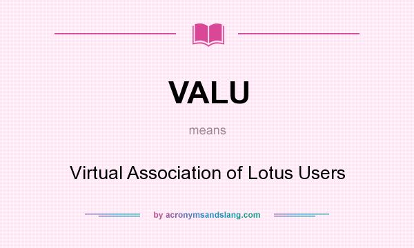 What does VALU mean? It stands for Virtual Association of Lotus Users