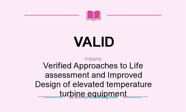 What does VALID mean? It stands for Verified Approaches to Life assessment and Improved Design of elevated temperature turbine equipment
