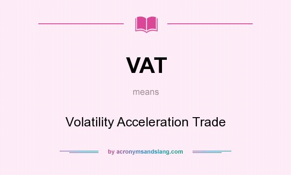 What does VAT mean? It stands for Volatility Acceleration Trade