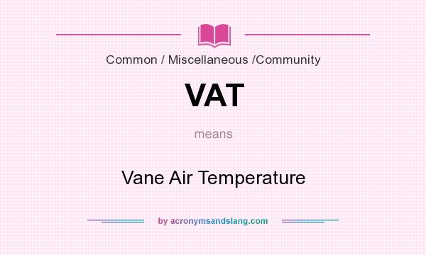 What does VAT mean? It stands for Vane Air Temperature