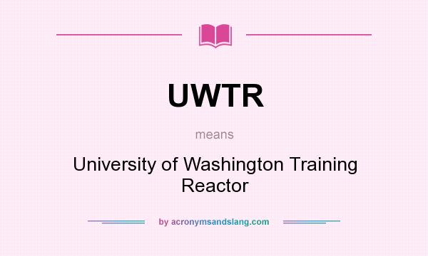 What does UWTR mean? It stands for University of Washington Training Reactor
