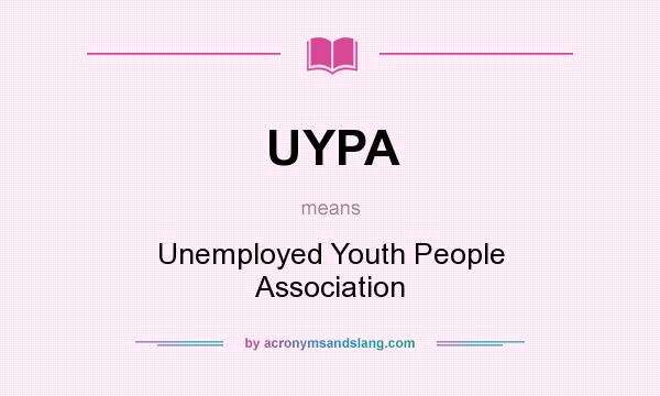 What does UYPA mean? It stands for Unemployed Youth People Association