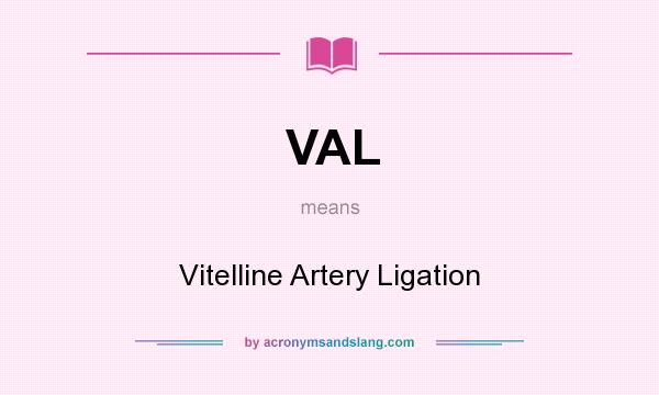 What does VAL mean? It stands for Vitelline Artery Ligation