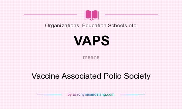 What does VAPS mean? It stands for Vaccine Associated Polio Society
