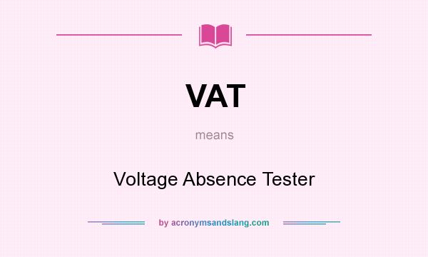 What does VAT mean? It stands for Voltage Absence Tester