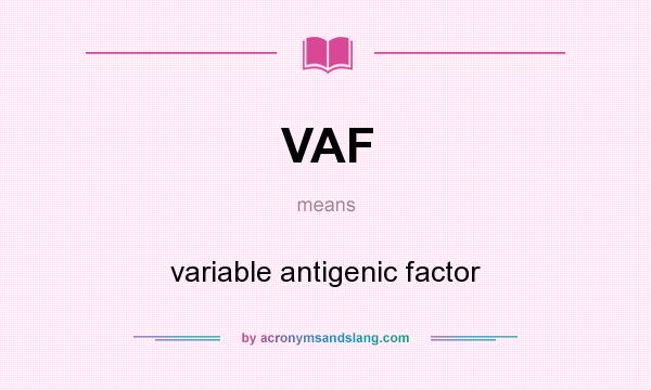 What does VAF mean? It stands for variable antigenic factor