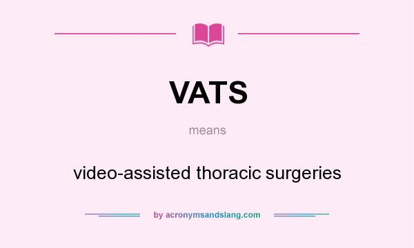What does VATS mean? It stands for video-assisted thoracic surgeries