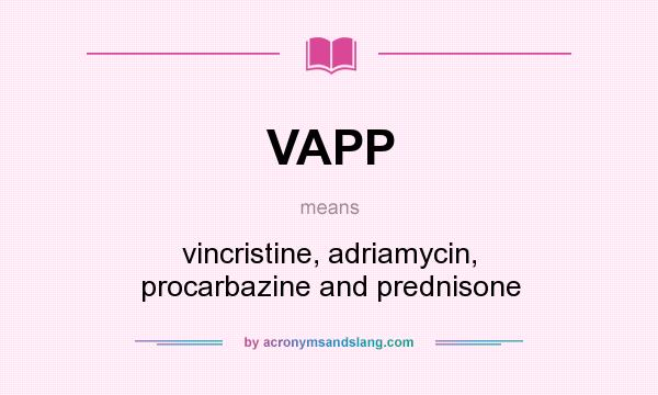 What does VAPP mean? It stands for vincristine, adriamycin, procarbazine and prednisone