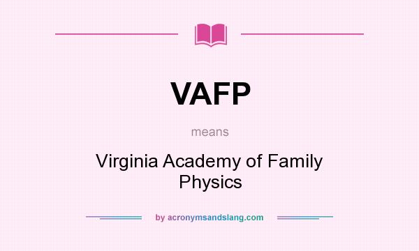 What does VAFP mean? It stands for Virginia Academy of Family Physics