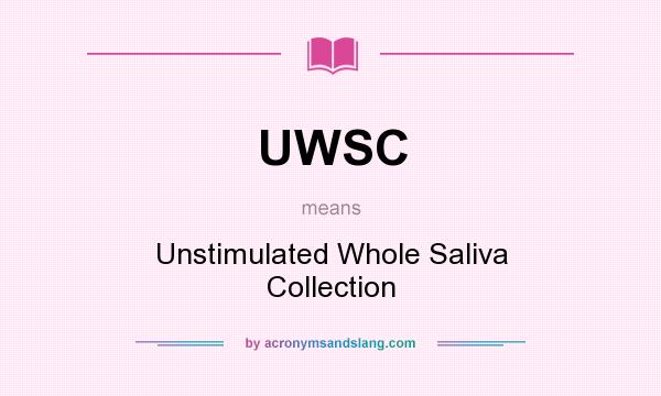What does UWSC mean? It stands for Unstimulated Whole Saliva Collection