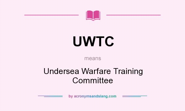 What does UWTC mean? It stands for Undersea Warfare Training Committee