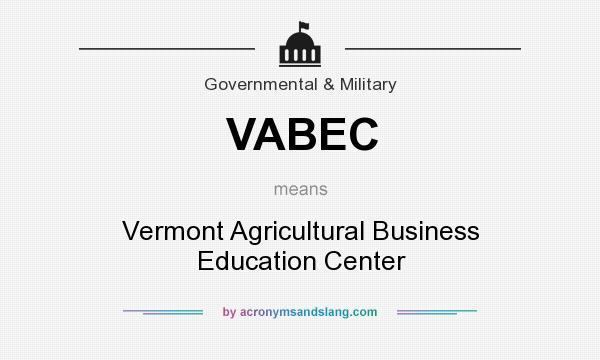What does VABEC mean? It stands for Vermont Agricultural Business Education Center