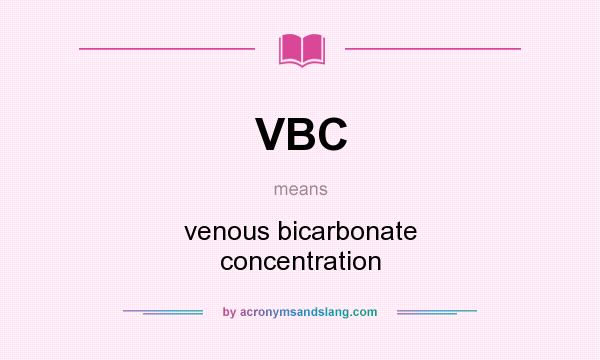 What does VBC mean? It stands for venous bicarbonate concentration