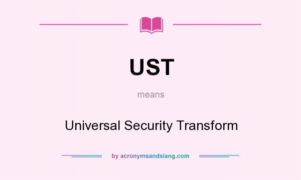 What does UST mean? It stands for Universal Security Transform