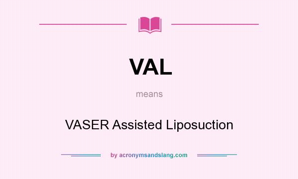 What does VAL mean? It stands for VASER Assisted Liposuction