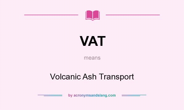 What does VAT mean? It stands for Volcanic Ash Transport